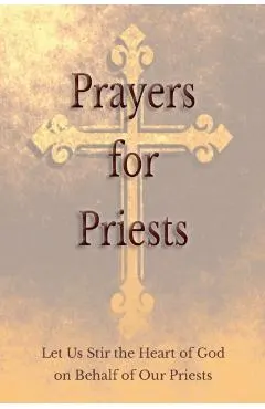 Prayers for Priests: Let Us Stir the Heart of God on Behalf of Our Priests
