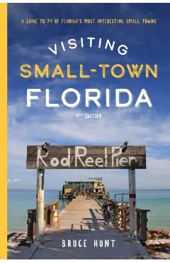 Visiting Small-Town Florida: A Guide to 79 of Florida's Most Interesting Small Towns