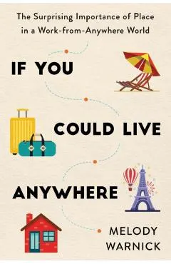 If You Could Live Anywhere: The Surprising Importance of Place in a Work-From-Anywhere World