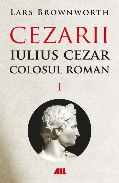 Cezarii. Iulius Cezar - Colosul roman (Vol. 1) - Paperback brosat - Lars Brownworth