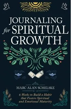 Journaling for Spiritual Growth: Six Weeks to Build a Habit That Fosters Spiritual and Emotional Maturity