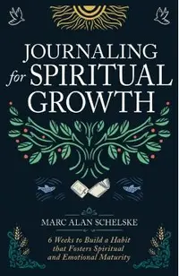Journaling for Spiritual Growth: Six Weeks to Build a Habit That Fosters Spiritual and Emotional Maturity