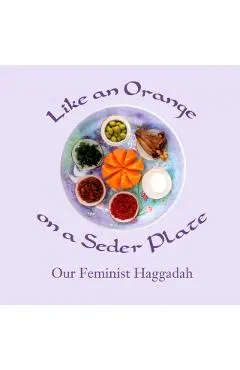 Like an Orange on a Seder Plate: Our Feminist Haggadah