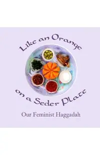 Like an Orange on a Seder Plate: Our Feminist Haggadah
