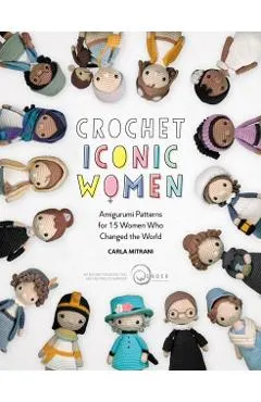 Crochet Iconic Women: Amigurumi Patterns for 15 Women Who Changed the World
