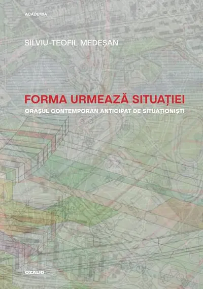 Forma urmează situației. Orașul contemporan anticipat de situaționiști - Paperback brosat - Silviu-Teofil Medeșan