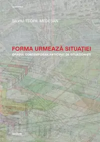 Forma urmează situației. Orașul contemporan anticipat de situaționiști - Paperback brosat - Silviu-Teofil Medeșan