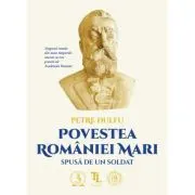 Povestea Romaniei Mari spusa de un soldat