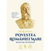 Povestea Romaniei Mari spusa de un soldat