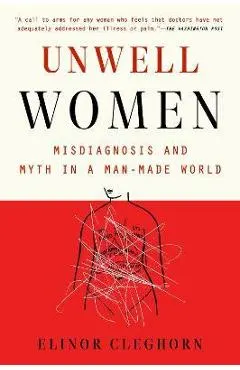 Unwell Women: Misdiagnosis and Myth in a Man-Made World