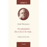 Opere VI. Ne-ndepartam din ce in ce de viata... Opera postuma