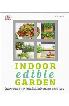 Indoor Edible Garden: Creative Ways to Grow Herbs, Fruits, and Vegetables in Your Home