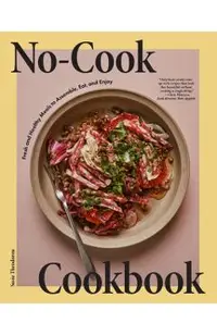 The No Cook Cookbook: Fresh and Healthy Meals to Assemble, Eat, and Enjoy
