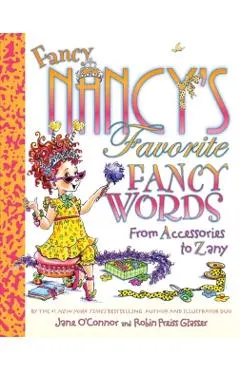 Fancy Nancy's Favorite Fancy Words: From Accessories to Zany