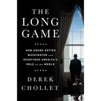 The Long Game : How Obama Defied Washington and Redefined America's Role in the World