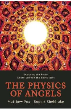 The Physics of Angels: Exploring the Realm Where Science and Spirit Meet