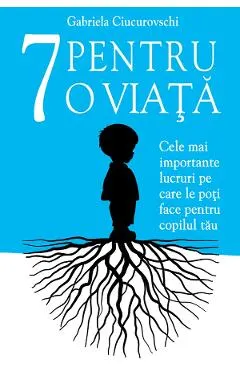eBook 7 pentru o viata. Cele mai importante lucruri pe care le poti face pentru copilul tau