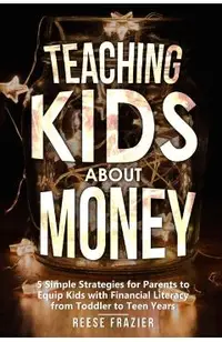 Teaching Kids About Money: 5 Simple Strategies for Parents to Equip Kids with Financial Literacy from Toddler to Teen Years