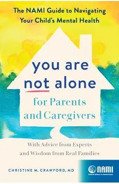 You Are Not Alone for Parents and Caregivers: The Nami Guide to Navigating Your Child's Mental Health--With Advice from Experts and Wisdom from Real F