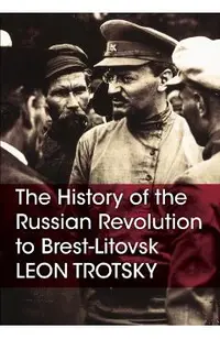 The History of the Russian Revolution to Brest-Litovsk