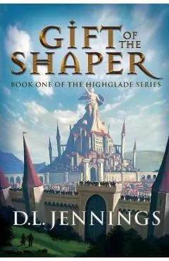 Gift of the Shaper, 1: Book One of the Highglade Series