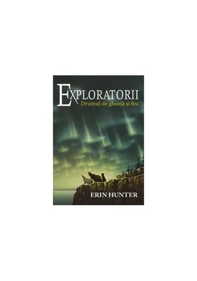 Drumul de gheață și foc. Exploratorii (Vol. 5) - Paperback brosat - Erin Hunter