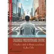 Dilemele predestinarii divine. O analiza a ideilor de libertate si predestinare la Jean Calvin