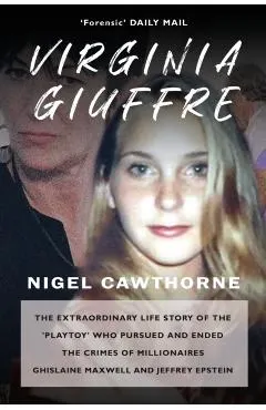 Virginia Giuffre: The Extraordinary Life Story of the 'Plaything' who Pursued and Ended the Crimes of Ghislaine Maxwell and Jeffrey Epstein