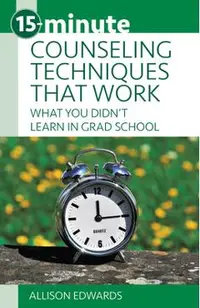 15-Minute Counseling Techniques That Work: What You Didn't Learn in Grad School