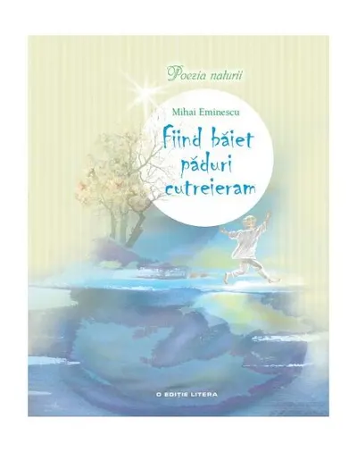 Fiind băiet păduri cutreieram - Hardcover - Mihai Eminescu