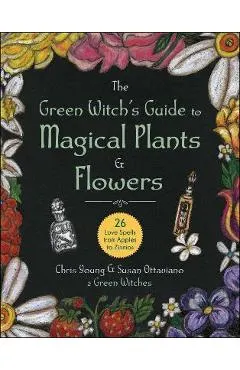 The Green Witch's Guide to Magical Plants & Flowers: 26 Love Spells from Apples to Zinnias