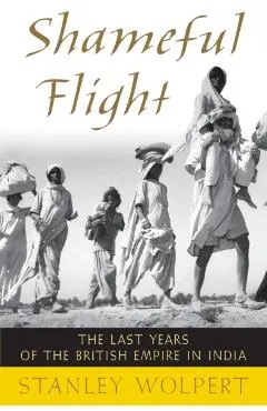 Shameful Flight: The Last Years of the British Empire in India