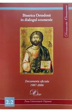 Biserica Ortodoxa in dialogul ecumenic. Documente oficiale 1987-2006