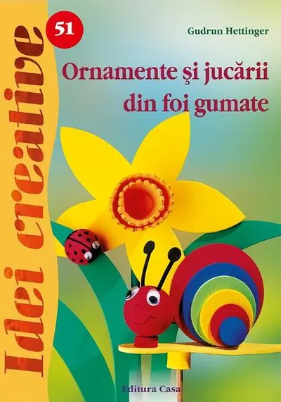 Ornamente şi jucării din foi gumate. Idei Creative 51 - Paperback brosat - Gudrun Hettinger