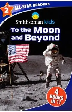 Smithsonian Kids All-Star Readers: To the Moon and Beyond Level 2