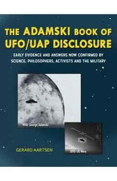 The Adamski Book of UFO/UAP Disclosure: Early evidence and answers now confirmed by science, philosophers, activists, and the military