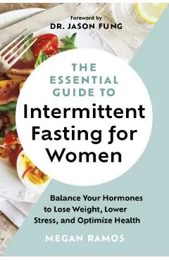 The Essential Guide to Intermittent Fasting for Women: Balance Your Hormones to Lose Weight, Lower Stress, and Optimize Health