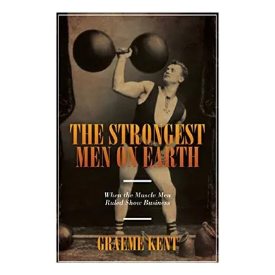 The Strongest Men On Earth When The Muscle Men Ruled Show Business