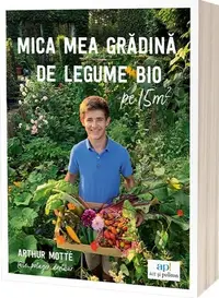 Mica mea grădină de legume bio pe 15m² - Paperback brosat - Arthur Motté