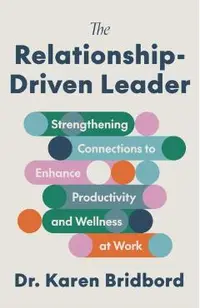 The Relationship-Driven Leader: Strengthening Connections to Enhance Productivity and Wellness at Work