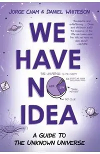 We Have No Idea: A Guide to the Unknown Universe