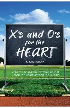 X's and O's for the Heart: 21 Game-Changing Devotionals that Coach the Heart Beyond the Huddle