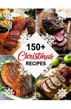 150+ Christmas Recipes: Delicious Christmas & New Year Recipes, Complete Cookbook