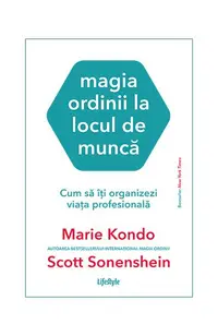 Magia ordinii la locul de muncă. Cum să îți organizezi viața profesională - Paperback brosat - Marie Kondo, Scott Sonenshein