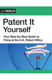 Patent It Yourself: Your Step-By-Step Guide to Filing at the U.S. Patent Office