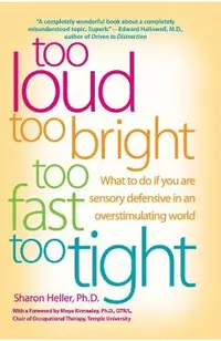 Too Loud, Too Bright, Too Fast, Too Tight: What to Do If You Are Sensory Defensive in an Overstimulating World