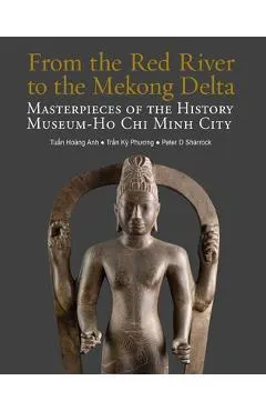 From the Red River to the Mekong Delta: Masterpieces of the History Museum Ho CHI Minh City