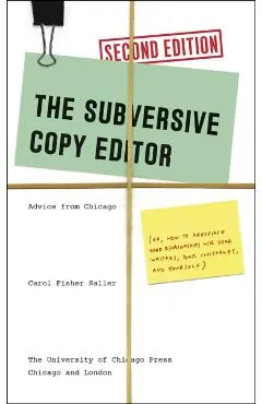 The Subversive Copy Editor: Advice from Chicago (Or, How to Negotiate Good Relationships with Your Writers, Your Colleagues, and Yourself)