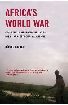Africa's World War: Congo, the Rwandan Genocide, and the Making of a Continental Catastrophe