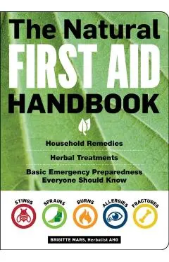 The Natural First Aid Handbook: Household Remedies, Herbal Treatments, and Basic Emergency Preparedness Everyone Should Know